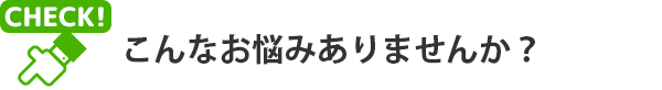 下記のようなお悩みをお持ちの方は、ぜひ一度、ご相談ください。